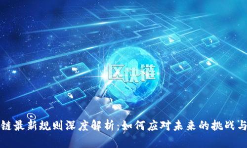 区块链最新规则深度解析：如何应对未来的挑战与机遇